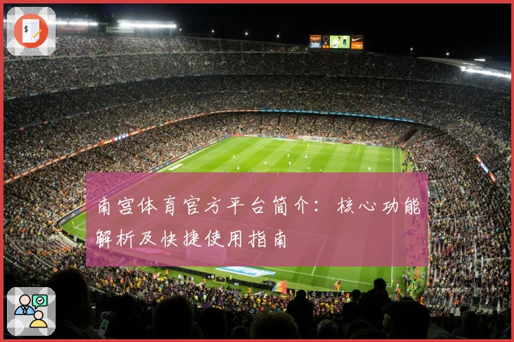 南宫体育官方平台简介：核心功能解析及快捷使用指南