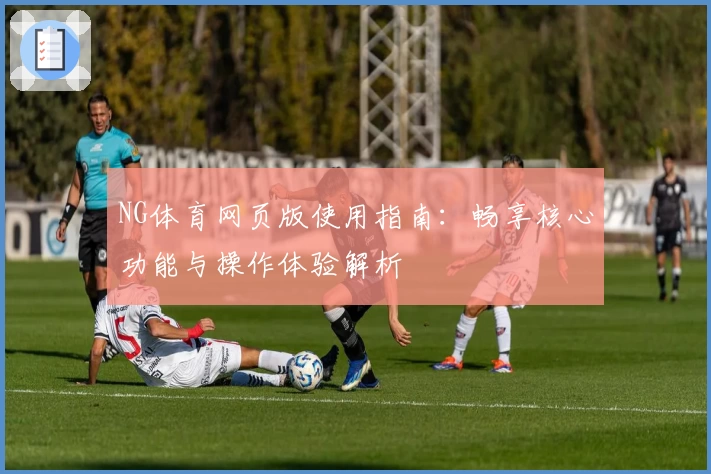 NG体育网页版使用指南：畅享核心功能与操作体验解析